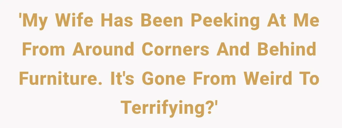 Man Thinks His Wife Is Playing a Creepy Peeking Game, Then Finds Her Hiding Under the Bed With a Shard of Glass 'My wife has been peeking at me from around corners and behind furniture. It's gone from weird to terrifying?'