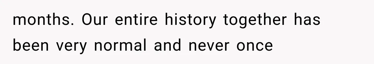 Man Thinks His Wife Is Playing a Creepy Peeking Game, Then Finds Her Hiding Under the Bed With a Shard of Glass months. Our entire history together has been very normal and never once