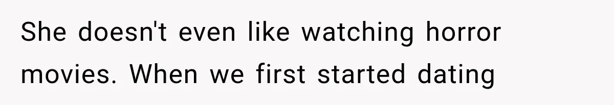 Man Thinks His Wife Is Playing a Creepy Peeking Game, Then Finds Her Hiding Under the Bed With a Shard of Glass She doesn't even like watching horror movies. When we first started dating