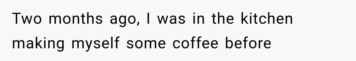 Man Thinks His Wife Is Playing a Creepy Peeking Game, Then Finds Her Hiding Under the Bed With a Shard of Glass Two months ago, I was in the kitchen making myself some coffee before