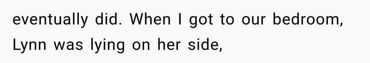 Man Thinks His Wife Is Playing a Creepy Peeking Game, Then Finds Her Hiding Under the Bed With a Shard of Glass eventually did. When I got to our bedroom, Lynn was lying on her side,