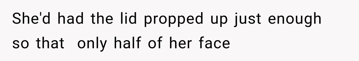 Man Thinks His Wife Is Playing a Creepy Peeking Game, Then Finds Her Hiding Under the Bed With a Shard of Glass She'd had the lid propped up just enough so that only half of her face