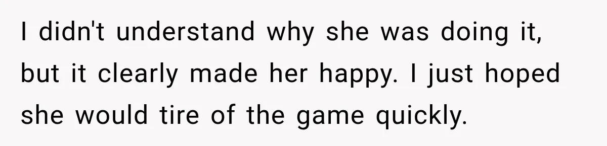 Man Thinks His Wife Is Playing a Creepy Peeking Game, Then Finds Her Hiding Under the Bed With a Shard of Glass I didn't understand why she was doing it, but it clearly made her happy. I just hoped she would tire of the game quickly.