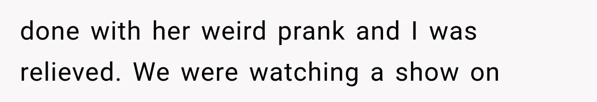 Man Thinks His Wife Is Playing a Creepy Peeking Game, Then Finds Her Hiding Under the Bed With a Shard of Glass done with her weird prank and I was relieved. We were watching a show on