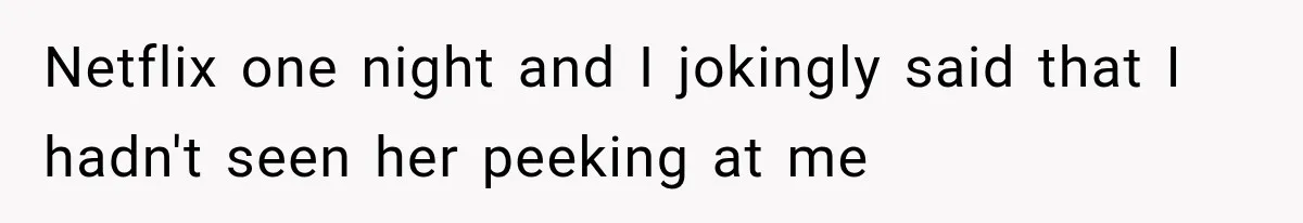 Man Thinks His Wife Is Playing a Creepy Peeking Game, Then Finds Her Hiding Under the Bed With a Shard of Glass Netflix one night and I jokingly said that I hadn't seen her peeking at me