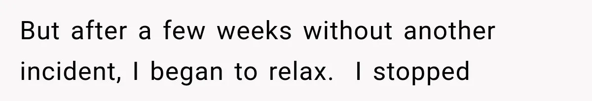Man Thinks His Wife Is Playing a Creepy Peeking Game, Then Finds Her Hiding Under the Bed With a Shard of Glass But after a few weeks without another incident, I began to relax. I stopped