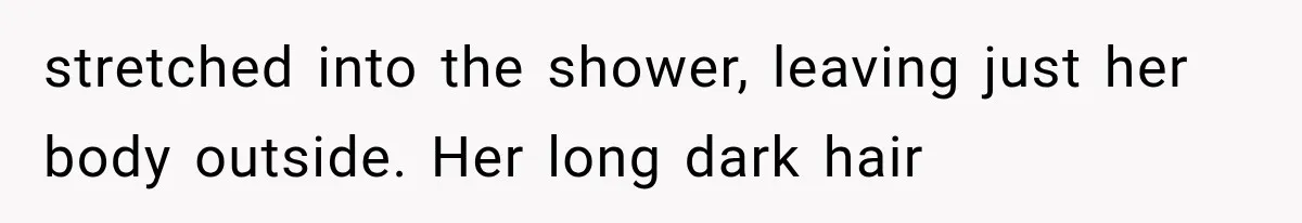 Man Thinks His Wife Is Playing a Creepy Peeking Game, Then Finds Her Hiding Under the Bed With a Shard of Glass stretched into the shower, leaving just her body outside. Her long dark hair
