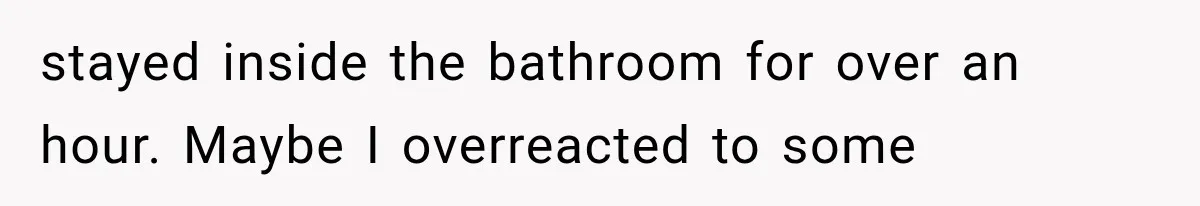 Man Thinks His Wife Is Playing a Creepy Peeking Game, Then Finds Her Hiding Under the Bed With a Shard of Glass stayed inside the bathroom for over an hour. Maybe I overreacted to some