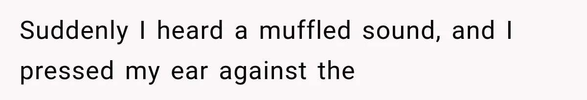 Man Thinks His Wife Is Playing a Creepy Peeking Game, Then Finds Her Hiding Under the Bed With a Shard of Glass Suddenly I heard a muffled sound, and I pressed my ear against the