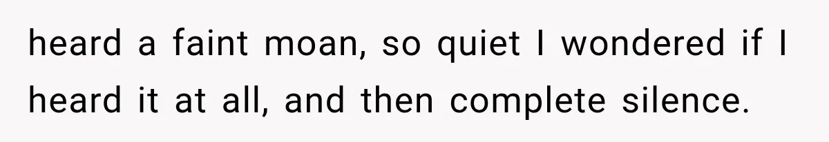 Man Thinks His Wife Is Playing a Creepy Peeking Game, Then Finds Her Hiding Under the Bed With a Shard of Glass heard a faint moan, so quiet I wondered if I heard it at all, and then complete silence.