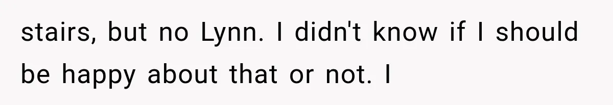 Man Thinks His Wife Is Playing a Creepy Peeking Game, Then Finds Her Hiding Under the Bed With a Shard of Glass stairs, but no Lynn. I didn't know if I should be happy about that or not. I