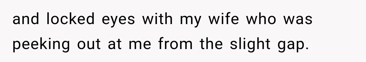 Man Thinks His Wife Is Playing a Creepy Peeking Game, Then Finds Her Hiding Under the Bed With a Shard of Glass and locked eyes with my wife who was peeking out at me from the slight gap.