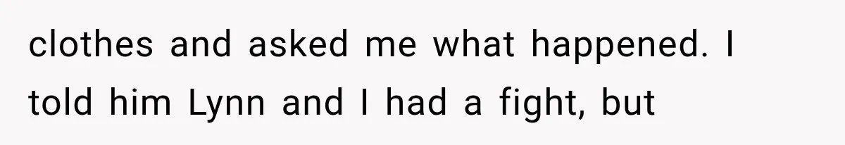 Man Thinks His Wife Is Playing a Creepy Peeking Game, Then Finds Her Hiding Under the Bed With a Shard of Glass clothes and asked me what happened. I told him Lynn and I had a fight, but