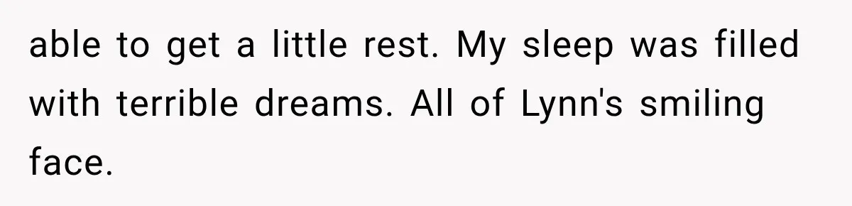 Man Thinks His Wife Is Playing a Creepy Peeking Game, Then Finds Her Hiding Under the Bed With a Shard of Glass able to get a little rest. My sleep was filled with terrible dreams. All of Lynn's smiling face.