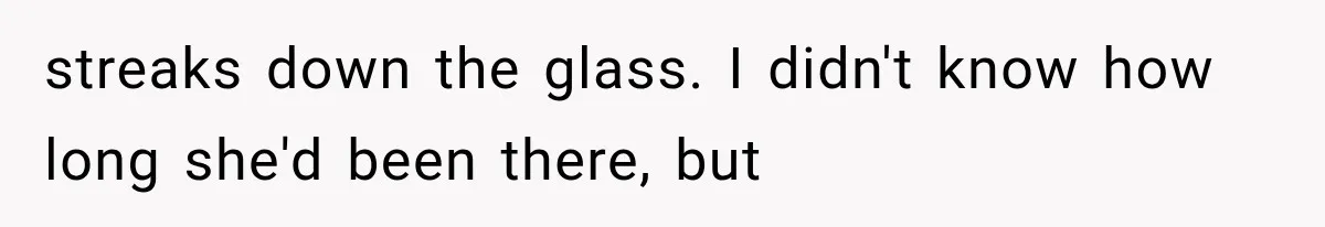 Man Thinks His Wife Is Playing a Creepy Peeking Game, Then Finds Her Hiding Under the Bed With a Shard of Glass streaks down the glass. I didn't know how long she'd been there, but