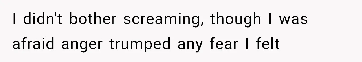 Man Thinks His Wife Is Playing a Creepy Peeking Game, Then Finds Her Hiding Under the Bed With a Shard of Glass I didn't bother screaming, though I was afraid anger trumped any fear I felt