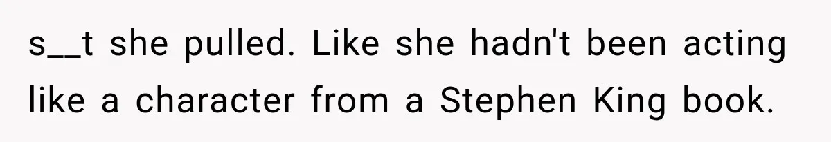 Man Thinks His Wife Is Playing a Creepy Peeking Game, Then Finds Her Hiding Under the Bed With a Shard of Glass s__t she pulled. Like she hadn't been acting like a character from a Stephen King book.