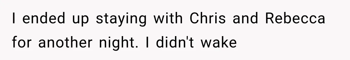 Man Thinks His Wife Is Playing a Creepy Peeking Game, Then Finds Her Hiding Under the Bed With a Shard of Glass I ended up staying with Chris and Rebecca for another night. I didn't wake