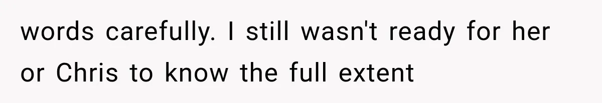 Man Thinks His Wife Is Playing a Creepy Peeking Game, Then Finds Her Hiding Under the Bed With a Shard of Glass words carefully. I still wasn't ready for her or Chris to know the full extent