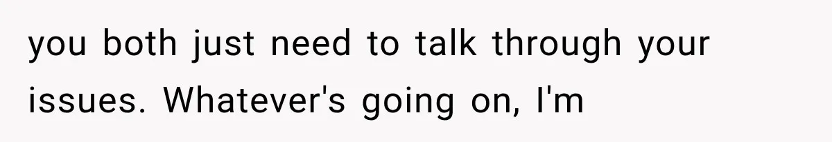 Man Thinks His Wife Is Playing a Creepy Peeking Game, Then Finds Her Hiding Under the Bed With a Shard of Glass you both just need to talk through your issues. Whatever's going on, I'm