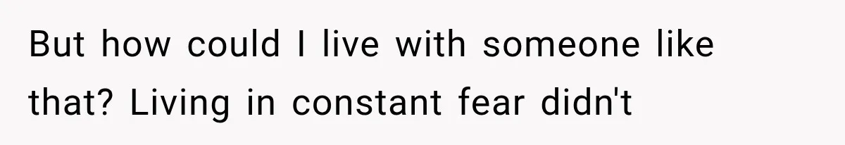 Man Thinks His Wife Is Playing a Creepy Peeking Game, Then Finds Her Hiding Under the Bed With a Shard of Glass But how could I live with someone like that? Living in constant fear didn't