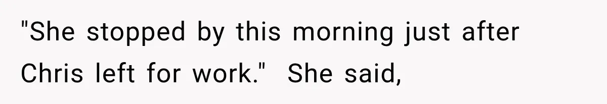 Man Thinks His Wife Is Playing a Creepy Peeking Game, Then Finds Her Hiding Under the Bed With a Shard of Glass "She stopped by this morning just after Chris left for work." She said,
