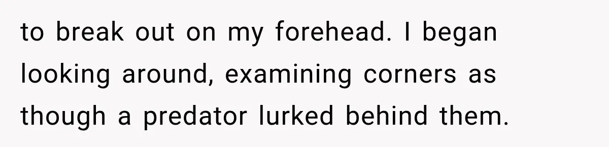 Man Thinks His Wife Is Playing a Creepy Peeking Game, Then Finds Her Hiding Under the Bed With a Shard of Glass to break out on my forehead. I began looking around, examining corners as though a predator lurked behind them.