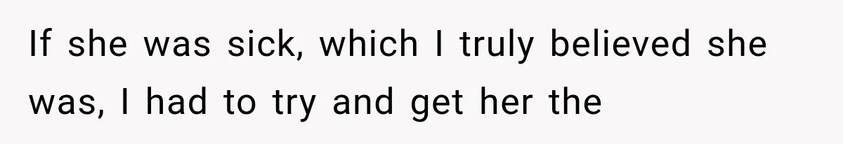 Man Thinks His Wife Is Playing a Creepy Peeking Game, Then Finds Her Hiding Under the Bed With a Shard of Glass If she was sick, which I truly believed she was, I had to try and get her the