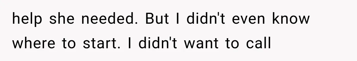 Man Thinks His Wife Is Playing a Creepy Peeking Game, Then Finds Her Hiding Under the Bed With a Shard of Glass help she needed. But I didn't even know where to start. I didn't want to call