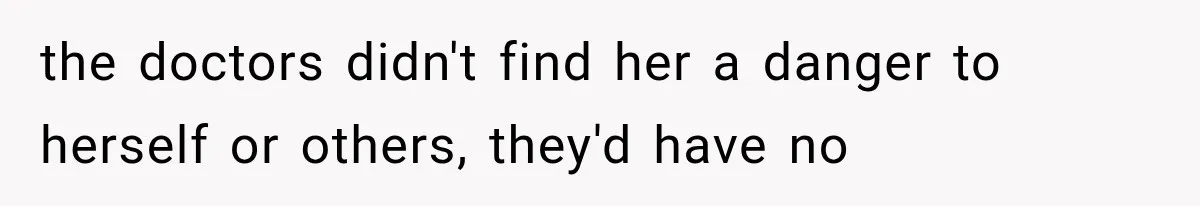 Man Thinks His Wife Is Playing a Creepy Peeking Game, Then Finds Her Hiding Under the Bed With a Shard of Glass the doctors didn't find her a danger to herself or others, they'd have no