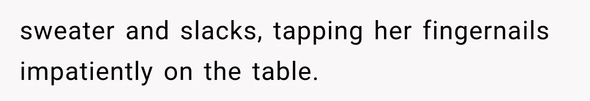 Man Thinks His Wife Is Playing a Creepy Peeking Game, Then Finds Her Hiding Under the Bed With a Shard of Glass sweater and slacks, tapping her fingernails impatiently on the table.