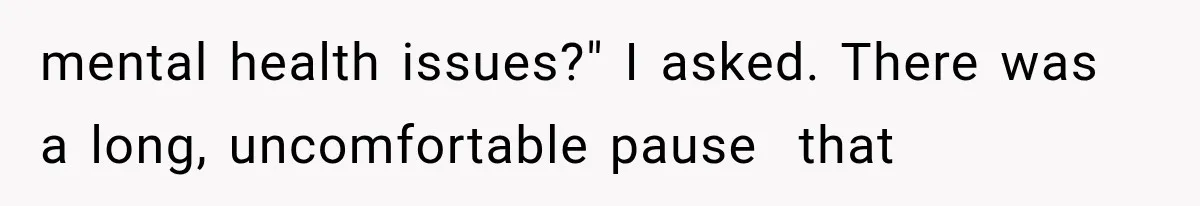 Man Thinks His Wife Is Playing a Creepy Peeking Game, Then Finds Her Hiding Under the Bed With a Shard of Glass mental health issues?" I asked. There was a long, uncomfortable pause that