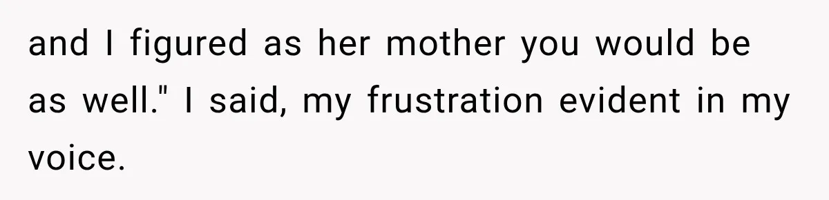 Man Thinks His Wife Is Playing a Creepy Peeking Game, Then Finds Her Hiding Under the Bed With a Shard of Glass and I figured as her mother you would be as well." I said, my frustration evident in my voice.