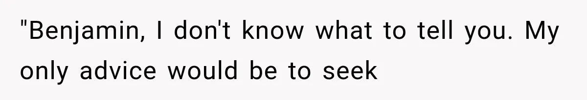 Man Thinks His Wife Is Playing a Creepy Peeking Game, Then Finds Her Hiding Under the Bed With a Shard of Glass "Benjamin, I don't know what to tell you. My only advice would be to seek