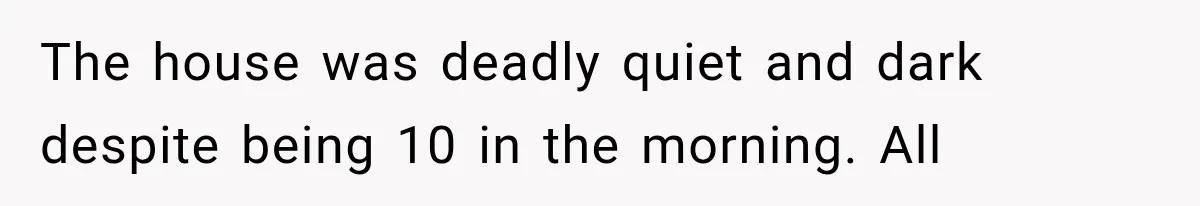 Man Thinks His Wife Is Playing a Creepy Peeking Game, Then Finds Her Hiding Under the Bed With a Shard of Glass The house was deadly quiet and dark despite being 10 in the morning. All