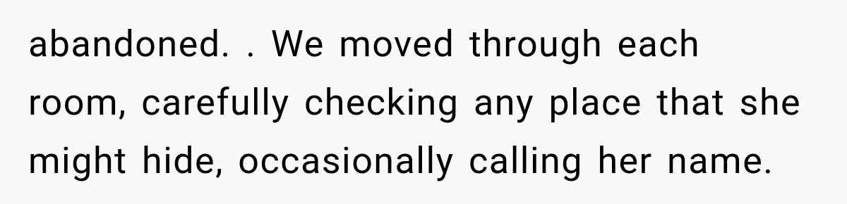 Man Thinks His Wife Is Playing a Creepy Peeking Game, Then Finds Her Hiding Under the Bed With a Shard of Glass abandoned. . We moved through each room, carefully checking any place that she might hide, occasionally calling her name.
