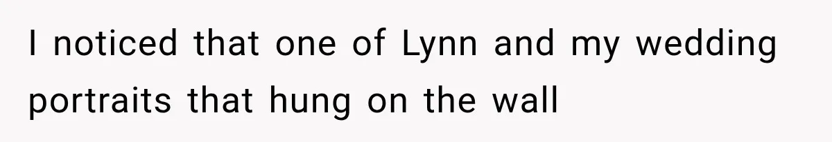 Man Thinks His Wife Is Playing a Creepy Peeking Game, Then Finds Her Hiding Under the Bed With a Shard of Glass I noticed that one of Lynn and my wedding portraits that hung on the wall