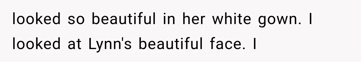 Man Thinks His Wife Is Playing a Creepy Peeking Game, Then Finds Her Hiding Under the Bed With a Shard of Glass looked so beautiful in her white gown. I looked at Lynn's beautiful face. I