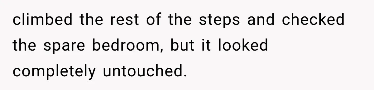 Man Thinks His Wife Is Playing a Creepy Peeking Game, Then Finds Her Hiding Under the Bed With a Shard of Glass climbed the rest of the steps and checked the spare bedroom, but it looked completely untouched.