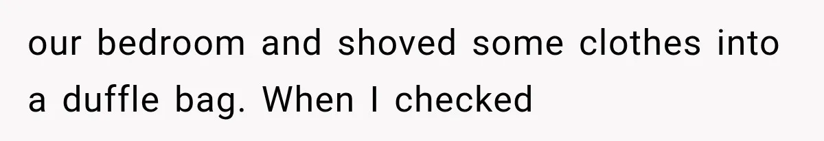 Man Thinks His Wife Is Playing a Creepy Peeking Game, Then Finds Her Hiding Under the Bed With a Shard of Glass our bedroom and shoved some clothes into a duffle bag. When I checked