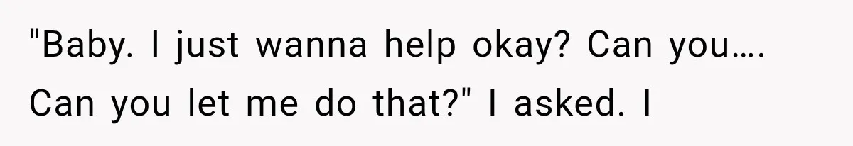 Man Thinks His Wife Is Playing a Creepy Peeking Game, Then Finds Her Hiding Under the Bed With a Shard of Glass "Baby. I just wanna help okay? Can you…. Can you let me do that?" I asked. I