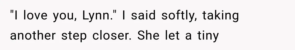 Man Thinks His Wife Is Playing a Creepy Peeking Game, Then Finds Her Hiding Under the Bed With a Shard of Glass "I love you, Lynn." I said softly, taking another step closer. She let a tiny