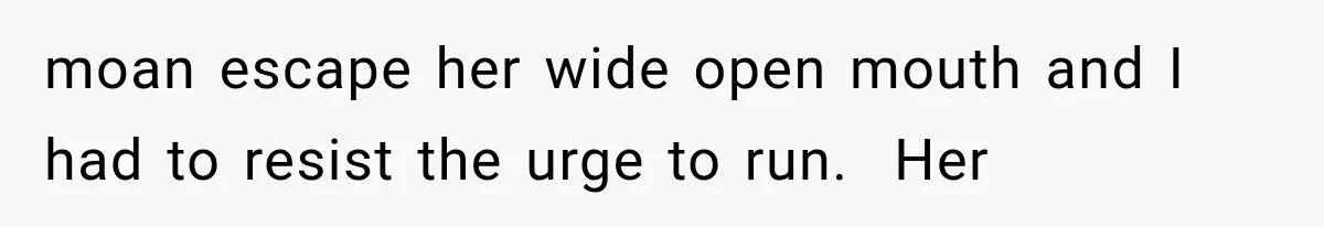 Man Thinks His Wife Is Playing a Creepy Peeking Game, Then Finds Her Hiding Under the Bed With a Shard of Glass moan escape her wide open mouth and I had to resist the urge to run. Her