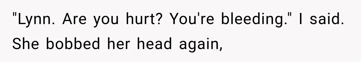 Man Thinks His Wife Is Playing a Creepy Peeking Game, Then Finds Her Hiding Under the Bed With a Shard of Glass "Lynn. Are you hurt? You're bleeding." I said. She bobbed her head again,