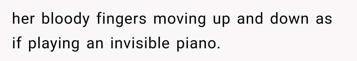Man Thinks His Wife Is Playing a Creepy Peeking Game, Then Finds Her Hiding Under the Bed With a Shard of Glass her bloody fingers moving up and down as if playing an invisible piano.