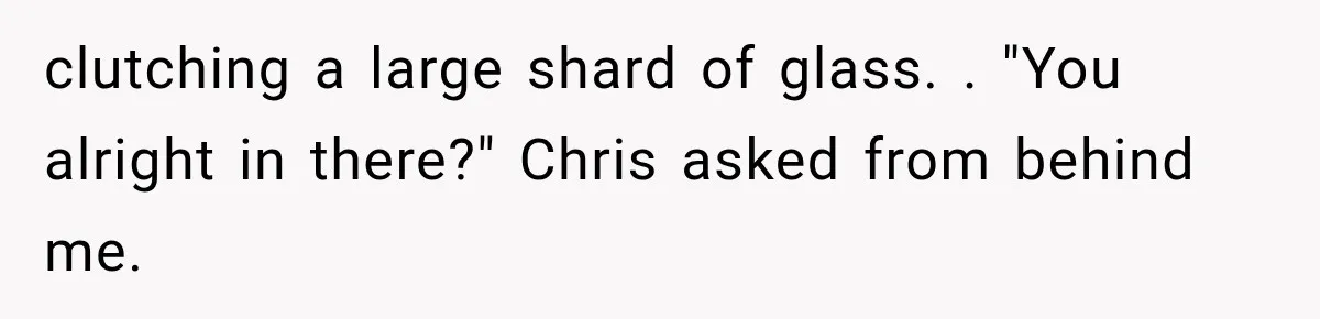 Man Thinks His Wife Is Playing a Creepy Peeking Game, Then Finds Her Hiding Under the Bed With a Shard of Glass clutching a large shard of glass. . "You alright in there?" Chris asked from behind me.