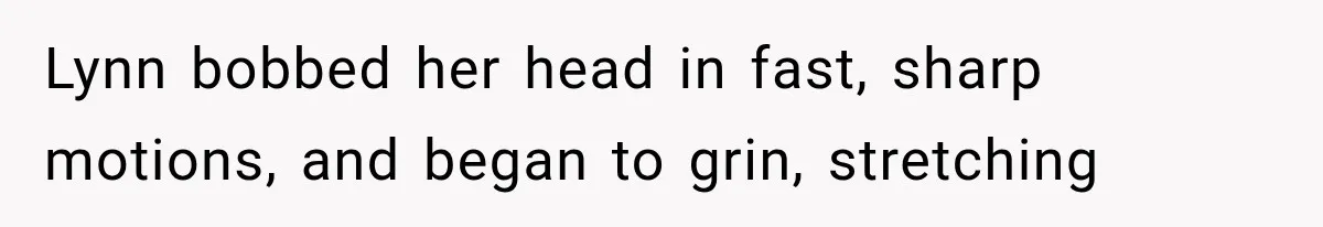 Man Thinks His Wife Is Playing a Creepy Peeking Game, Then Finds Her Hiding Under the Bed With a Shard of Glass Lynn bobbed her head in fast, sharp motions, and began to grin, stretching