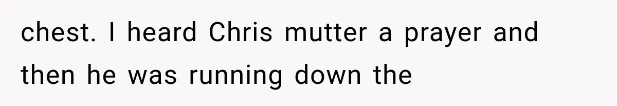 Man Thinks His Wife Is Playing a Creepy Peeking Game, Then Finds Her Hiding Under the Bed With a Shard of Glass chest. I heard Chris mutter a prayer and then he was running down the