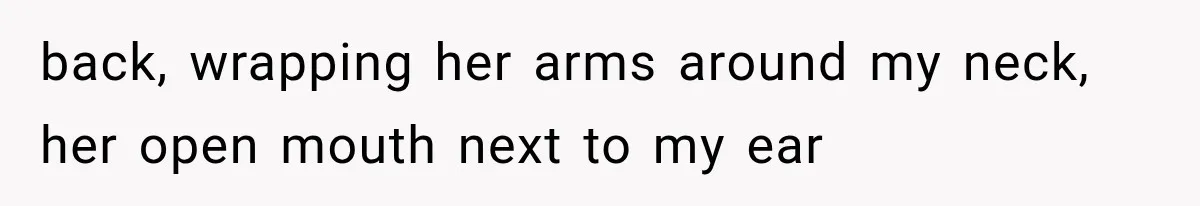 Man Thinks His Wife Is Playing a Creepy Peeking Game, Then Finds Her Hiding Under the Bed With a Shard of Glass back, wrapping her arms around my neck, her open mouth next to my ear
