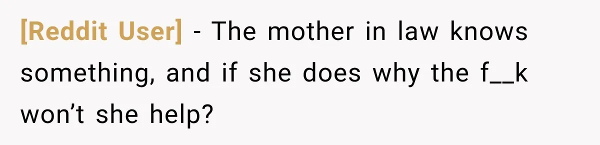 [Reddit User] − The mother in law knows something, and if she does why the f__k won’t she help?